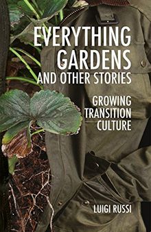 Everything Gardens and Other Stories: Growing Transition Culture