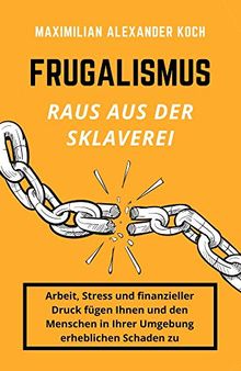 Frugalismus - Raus aus der Sklaverei: Die geniale Finanz-Strategie für deine Sofort-Rente.