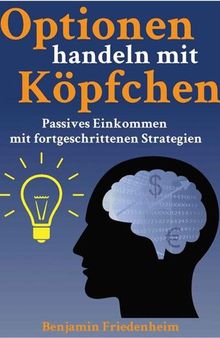 Optionen handeln mit Köpfchen - Profitable Tips aus der Praxis für fortgeschrittene Optionstrader (German Edition)