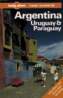 Argentina, Uruguay & Paraguay: A Travel Survival Kit