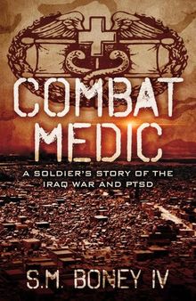 COMBAT MEDIC: A Soldier's Story of the Iraq War and PTSD