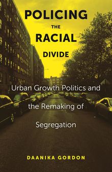 Policing the Racial Divide: Urban Growth Politics and the Remaking of Segregation
