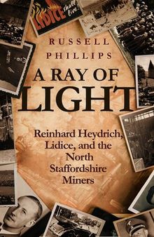 A Ray of Light (Large Print): Reinhard Heydrich, Lidice, and the North Staffordshire Miners
