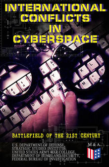 International Conflicts in Cyberspace - Battlefield of the 21st Century: Cyber Attacks at State Level, Legislation of Cyber Conflicts, Opposite Views by Different Countries on Cyber Security Control & Report on the Latest Case of Russian Hacking of Government Sectors