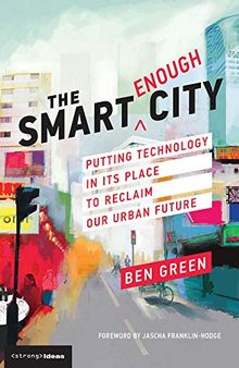 The Smart Enough City: Putting Technology in Its Place to Reclaim Our Urban Future (Strong Ideas)