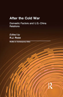 After the Cold War: Domestic Factors and U.S.-China Relations: Domestic Factors and U.S.-China Relations