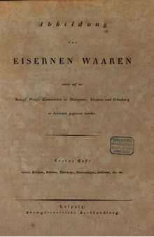 Abbildung der eisernen Waren welche auf den Königl.Preuss. Eisenwerken zu Malapane, Gleiwitz und Creuzburg in Schlesien gegossen werden