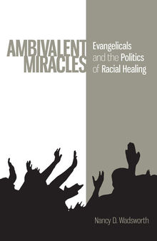 Ambivalent Miracles: Evangelicals and the Politics of Racial Healing