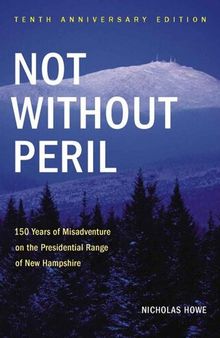 Not Without Peril, Tenth Anniversary Edition: 150 Years of Misadventure on the Presidential Range of New Hampshire