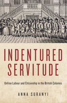 Indentured Servitude: Unfree Labour and Citizenship in the British Colonies