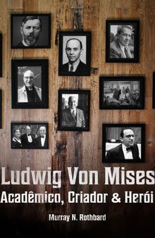 Ludwig von Mises - acadêmico, criador e herói