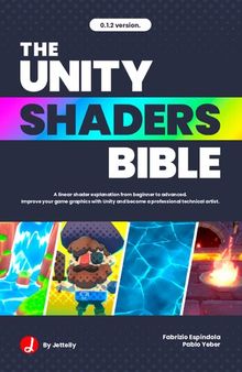 The Unity Shaders Bible: A linear explanation of shaders from beginner to advanced. Improve your game graphics with Unity and become a professional technical artist.