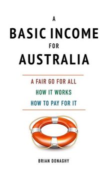 A Basic Income for Australia: A Fair Go for All How It Works How to Pay for It