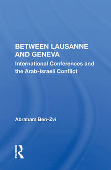 Between Lausanne and Geneva: International Conferences and the Arab-Israeli Conflict