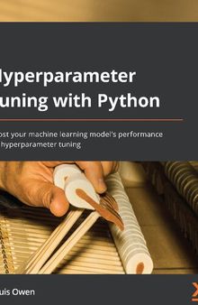 Hyperparameter Tuning with Python: Boost your machine learning model’s performance via hyperparameter tuning