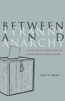 Between Tyranny and Anarchy: A History of Democracy in Latin America, 1800-2006