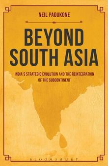 Beyond South Asia: India's Strategic Evolution and the Reintegration of the Subcontinent