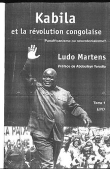 Kabila et la révolution congolaise: Panafricanisme ou néocolonialisme? Tome 1