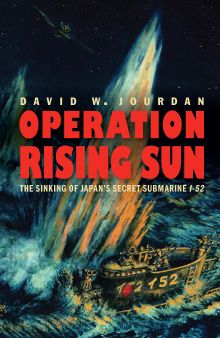 Operation Rising Sun: The Sinking of Japan’s Secret Submarine I-52