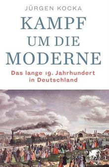 Kampf um die Moderne: Das lange 19. Jahrhundert in Deutschland (German Edition)