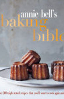 Annie Bell's Baking Bible: Over 200 triple-tested recipes that you'll want to cook again and again