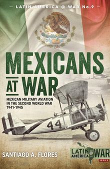 Mexicans at War: Mexican Military Aviation in the Second World War 1941-1945