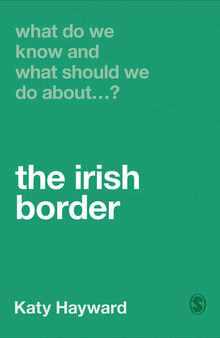 What Do We Know and What Should We Do About the Irish Border? (What Do We Know and What Should We Do About:)
