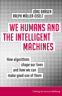 We Humans and the Intelligent Machines: How Algorithms Shape Our Lives and How We Can Make Good Use of Them