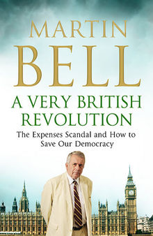 A Very British Revolution: The Expenses Scandal and How to Save Our Democracy
