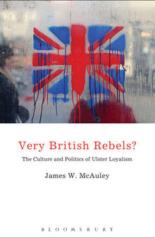 Very British Rebels?: The Culture and Politics of Ulster Loyalism