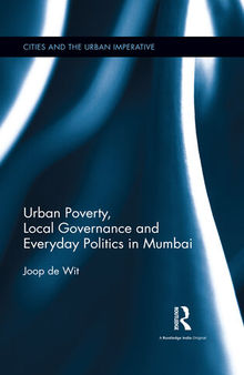 Urban Poverty, Local Governance and Everyday Politics in Mumbai