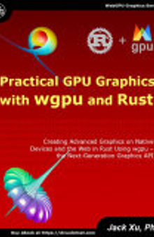 Practical GPU Graphics with wgpu and Rust: Creating Advanced GPU Graphics on Native Devices and the Web in Rust Using wgpu – the Next-Generation Graphics API