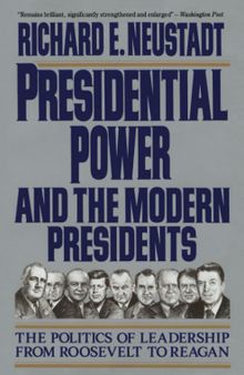 Presidential Power and the Modern Presidents: The Politics of Leadership from Roosevelt to Reagan