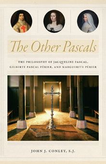 The Other Pascals: The Philosophy of Jacqueline Pascal, Gilberte Pascal Paerier, and Marguerite Paerier