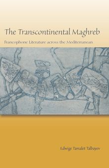 The Transcontinental Maghreb: Francophone Literature across the Mediterranean