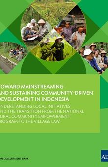 Toward Mainstreaming and Sustaining Community-Driven Development in Indonesia: Understanding Local Initiatives and the Transition From the National Rural Community Empowerment Program to the Village Law