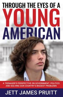 Through the Eyes of a Young American: A Teenager’s Perspective on Government, Politics and Solving Our Country’s Biggest Problems