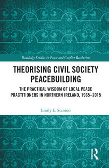Theorising Civil Society Peacebuilding: The Practical Wisdom of Local Peace Practitioners in Northern Ireland, 1965-2015