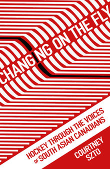 Changing on the Fly: Hockey through the Voices of South Asian Canadians