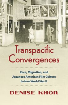 Transpacific Convergences: Race, Migration, and Japanese American Film Culture before World War II