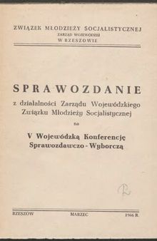 Sprawozdanie z działalności Zarządu Wojewódzkiego Związku Młodzieży Socjalistycznej na V Wojewódzką Konferencję Sprawozdawczo-Wyborczą