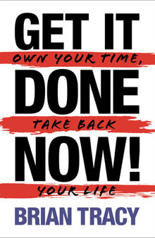 Get It Done Now!: Own Your Time, Take Back Your Life