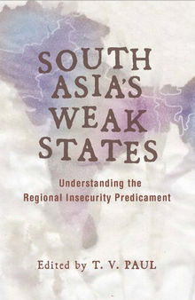 South Asia's Weak States: Understanding the Regional Insecurity Predicament