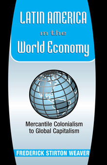 Latin America In The World Economy: Mercantile Colonialism To Global Capitalism