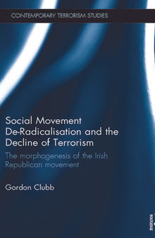 Social Movement De-Radicalisation and the Decline of Terrorism: The Morphogenesis of the Irish Republican Movement