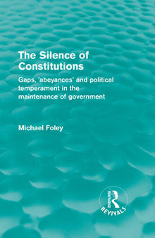 The Silence of Constitutions Gaps, 'Abeyances' and Political Temperament in the Maintenance of Government