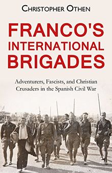 Franco's International Brigades: Adventurers, Fascists, and Christian Crusaders in the Spanish Civil War