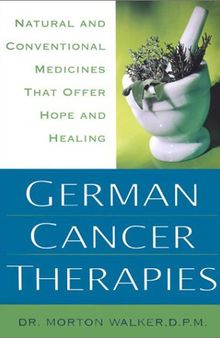 Morton Walker German Cancer Therapies: Natural and Conventional Medicines That Offer Hope and Healing - Polyerga, Carnivora, Galvanotherapy, Whole Body Hyperthermia, Noni Therapy, Medicinal Mushroom, IRT Induced Remission Therapy Dr. Sam Chachoua ,