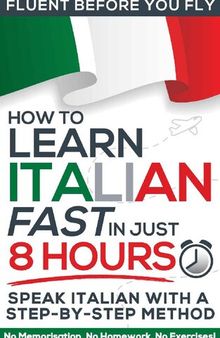 Learn Italian FAST in Just 8 Hours! (How to): No Memorisation. No Homework. No Exercises! (Fluent Before You Fly)