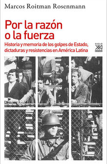 Por la razón o la fuerza: Historia de los golpes de Estado, dictaduras y resistencia en América Latina